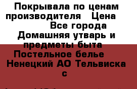 Покрывала по ценам производителя › Цена ­ 1 150 - Все города Домашняя утварь и предметы быта » Постельное белье   . Ненецкий АО,Тельвиска с.
